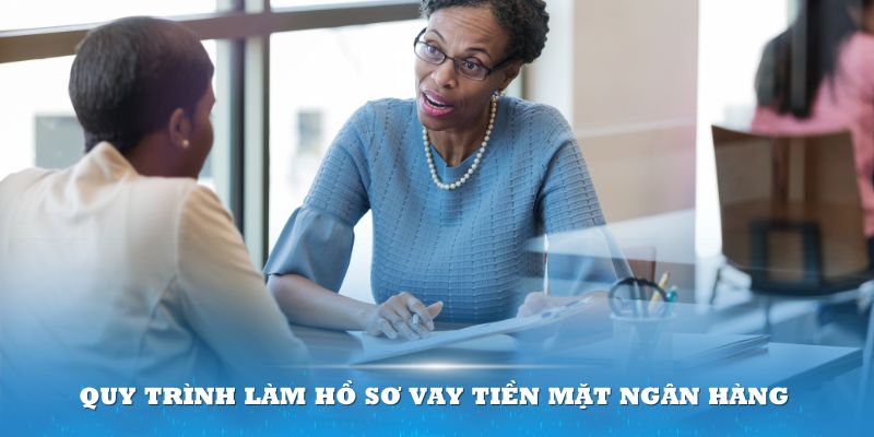 Quy trình làm hồ sơ vay tiền mặt ngân hàng nhanh diễn ra rất gọn lẹ