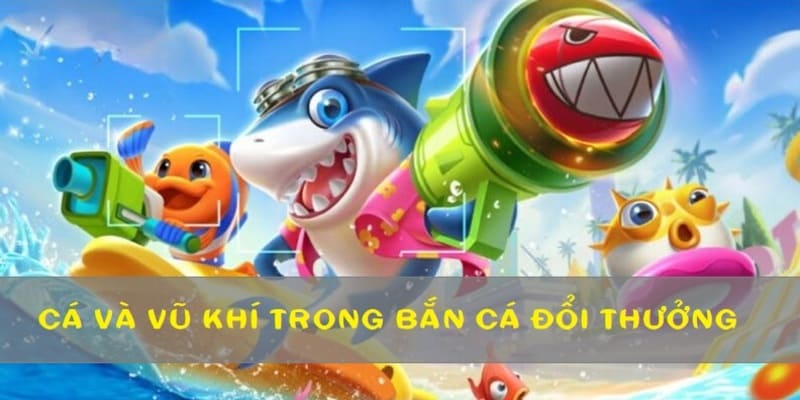 Người chơi cần nắm rõ các loại cá và vũ khí cơ bản