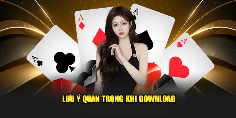 Lưu ý quan trọng khi download